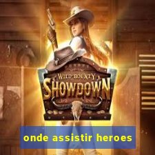 onde assistir heroes